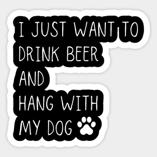 I just want to drink beer and hang with my dog Sticker